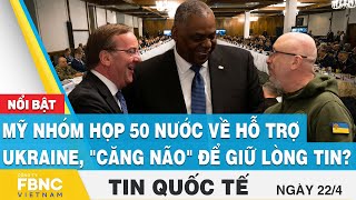 Tin quốc tế 22/4 | Mỹ nhóm họp 50 nước về hỗ trợ Ukraine, "căng não" để giữ lòng tin? | FBNC screenshot 5