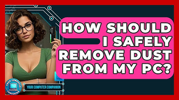 How Should I Safely Remove Dust From My PC? - Your Computer Companion