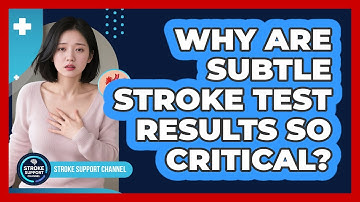Why Are Subtle Stroke Test Results So Critical? - Stroke Support Channel