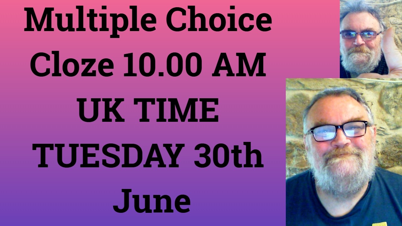 Multiple Choice Cloze 10.00 AM UK TIME TUESDAY 30th June - Livestream - C1 and C2