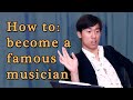 How to Become a FAMOUS MUSICIAN