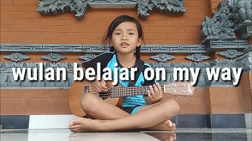 Wulan belajar On my way ( Alan walker)