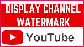 How to Add Channel Logo as a Watermark on YouTube Videos | Show your logo in Videos (Guide)