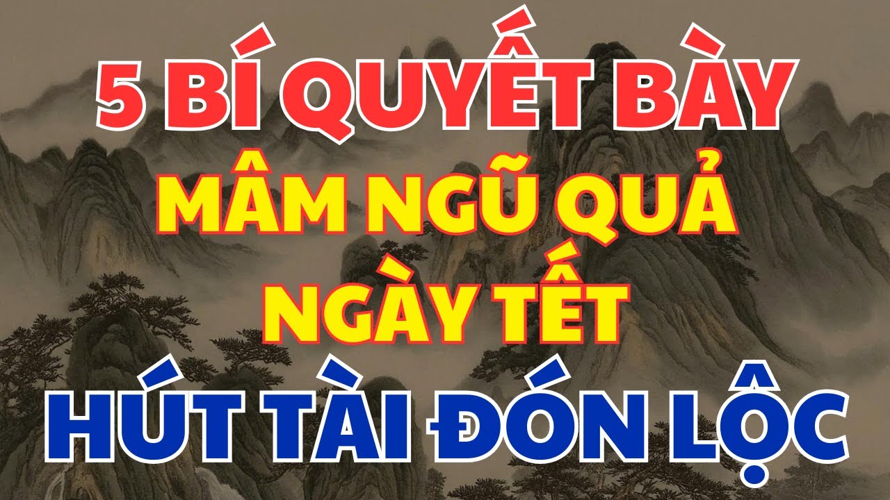 Cách Bày Mâm Ngũ Quả Ngày Tết Theo Phong Thủy, THU HÚT TIỀN BẠC, Tài Lộc Rủng Rỉnh Cả Năm!