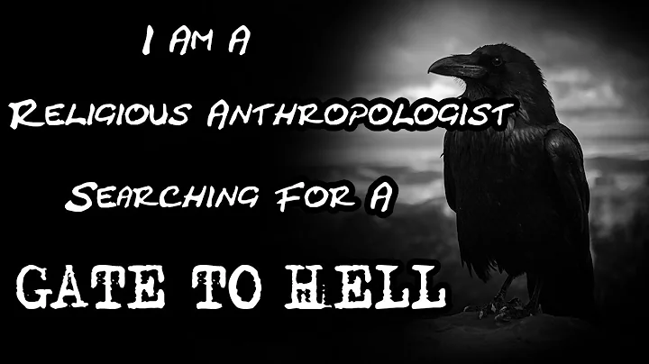 "I Am A Religious Anthropologist Searching For A Gate To Hell" Creepypasta
