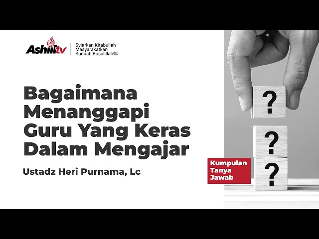 BAGAIMANA CARA MENANGGAPI GURU YANG KERAS DALAM MENGAJAR - Ustadz Heri Purnama, lc