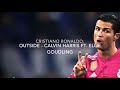 Cristiano Ronaldo - Outside Ft. Calvin Harris & Ellie Goulding | 2014- 2015