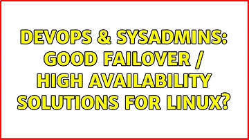 DevOps & SysAdmins: good failover / high availability solutions for linux? (11 Solutions!!)
