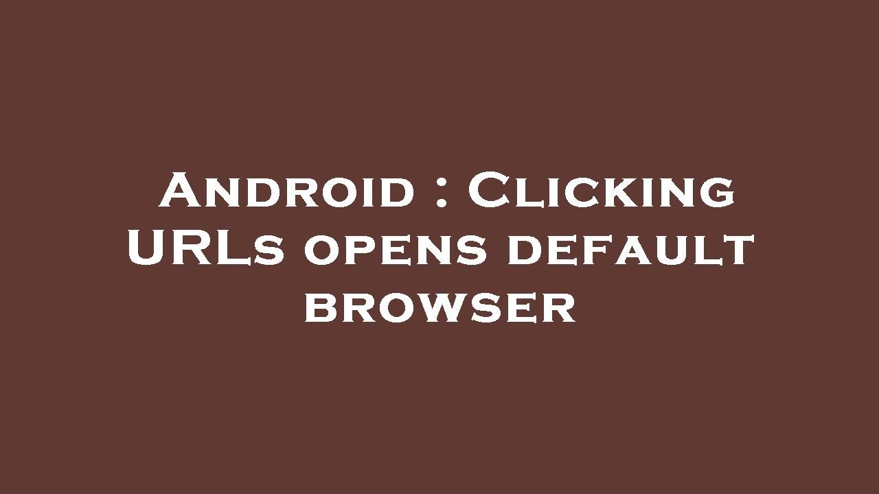 Android : Clicking URLs opens default browser - YouTube