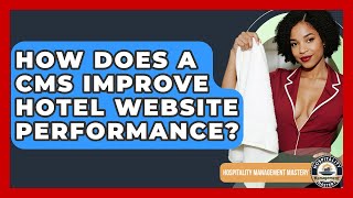 How Does A CMS Improve Hotel Website Performance - Hospitality Management Mastery