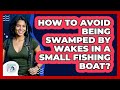How To Avoid Being Swamped By Wakes In A Small Fishing Boat? - Chasing Big Fish