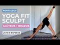 QUIERES SENTIRTE FUERTE Y PODEROSA? Haz Esta Clase | Yoga Fit Sculpt Express 20 Min Glúteos + Brazos