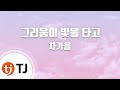 TJ노래방 그리움이빛을타고 차가을 TJ Karaoke