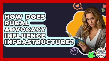 How Does Rural Advocacy Influence Infrastructure? - Child Welfare Network