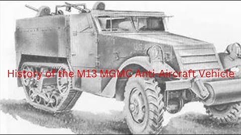 History of the M13 MGMC Anti-Aircraft Vehicle.