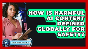 How Is Harmful AI Content Defined Globally For Safety? - Safe AI for The Classroom