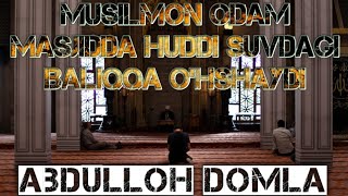 ABDULLOH DOMLA MUSILMON INSON MASJIDDA HUDDI SUVDAGI BALIQQA O'HSHAYDI