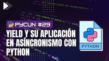 PYCUN #29 - Yield y su aplicación en asincronismo con Python
