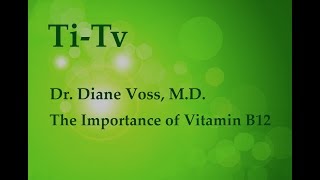 Dr. Diane Voss, M.D. - The importance of Vitamin B12