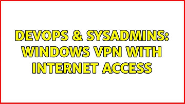 DevOps & SysAdmins: Windows VPN with internet access (2 Solutions!!)