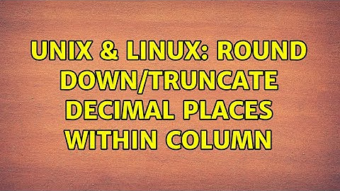 Unix & Linux: Round down/truncate decimal places within column