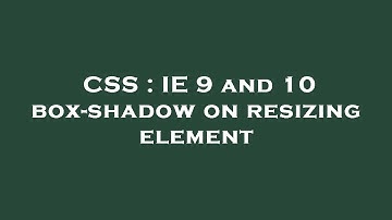CSS : IE 9 and 10 box-shadow on resizing element