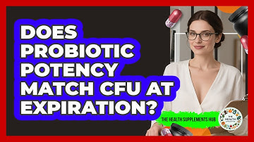 Does Probiotic Potency Match CFU At Expiration?