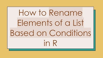 How to Rename Elements of a List Based on Conditions in R