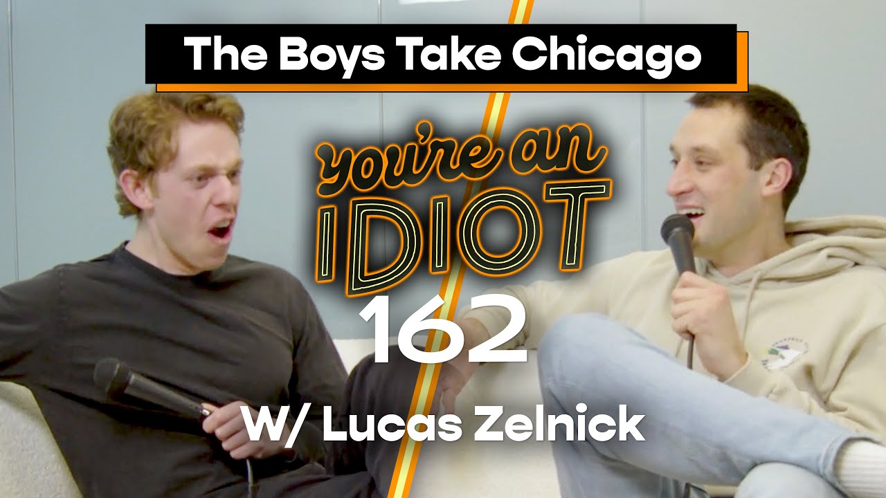 The Boys Take Chicago w/ Lucas Zelnick  - You’re An Idiot Podcast #162
