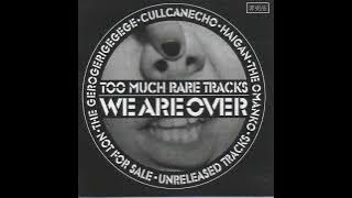 THE GEROGERIGEGEGE, CULLCANECHO, HAIGAN, THE OMANKO - TOO MUCH RARE TRACKS WE ARE OVER [FULL COMP]