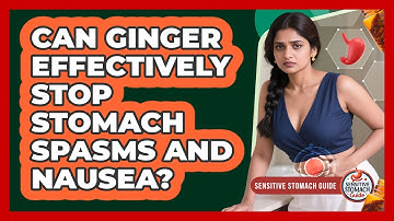 Can Ginger Effectively Stop Stomach Spasms And Nausea? - Sensitive Stomach Guide