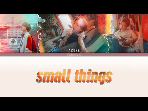 YESUNG ‘Small Things’ Lyrics (예성 Small Things 가사) Eng/Rom/Han