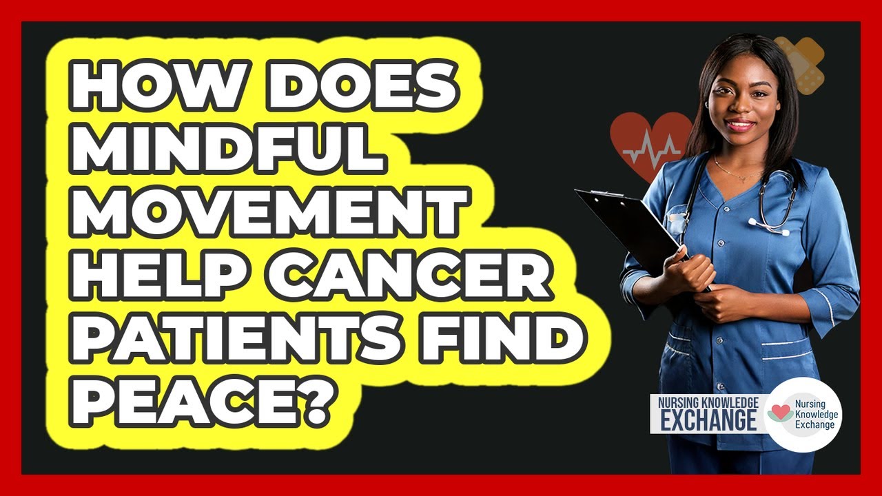 How Does Mindful Movement Help Cancer Patients Find Peace? - Nursing Knowledge Exchange