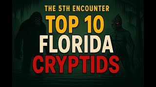 The 5th Encounter: Top 10 Florida Cryptids
