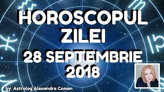 HOROSCOPUL ZILEI ~ 28 SEPTEMBRIE 2018 ~ by Astrolog Alexandra Coman