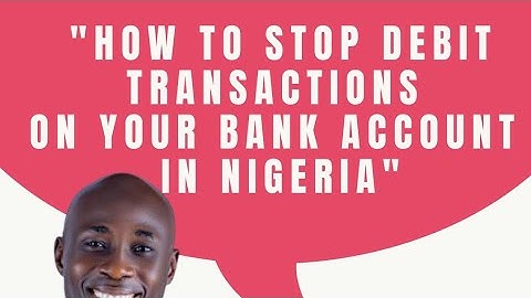 HOW TO STOP DEBIT TRANSACTIONS ON YOUR BANK ACCOUNT IN NIGERIA.