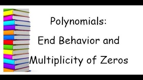 End Behavior and Multiplicity  of Zeros