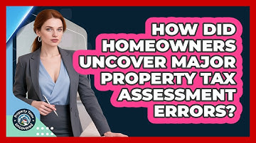 How Did Homeowners Uncover Major Property Tax Assessment Errors? - Property Taxes Uncovered