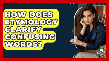 How Does Etymology Clarify Confusing Words? - Lexicon Lounge