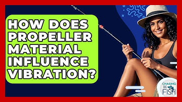 How Does Propeller Material Influence Vibration? - Chasing Big Fish