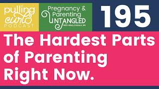 The Hardest Parts of Parenting for Me Right Now - Episode 195