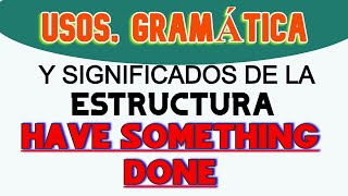 ESTRUCTURA HAVE SOMETHING DONE