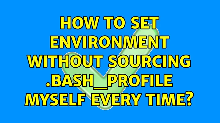 Ubuntu: How to set environment without sourcing .bash_profile myself every time?