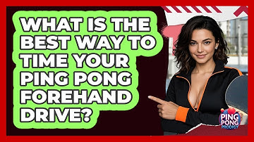 What Is The Best Way To Time Your Ping Pong Forehand Drive? - Ping Pong Prodigy