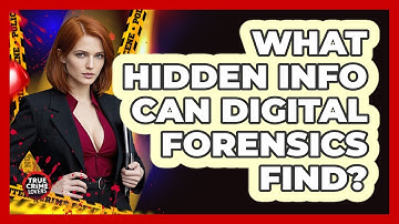 What Hidden Info Can Digital Forensics Find? - True Crime Lovers