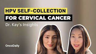 HPV Self-Collection for Cervical Cancer: Dr. Kay's Insights | OncoDaily