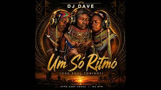 Dj Dave  Um S Ritmo one Soul Tonight  Afro Deep House 2026