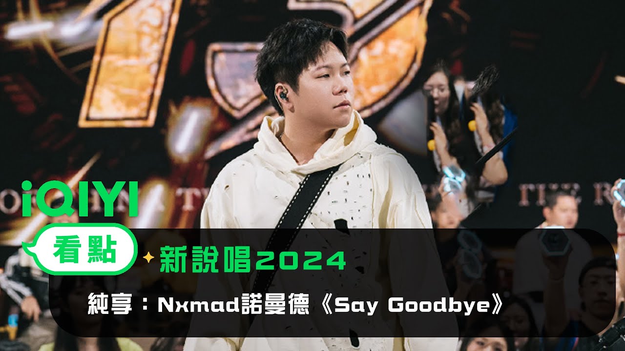 《新說唱2024》 純享：Nxmad諾曼德《Say Goodbye》 純凈嗓音治愈你我心靈~卸下鋒利的「尖尖」袒露自己內心的脆弱 | 愛奇藝