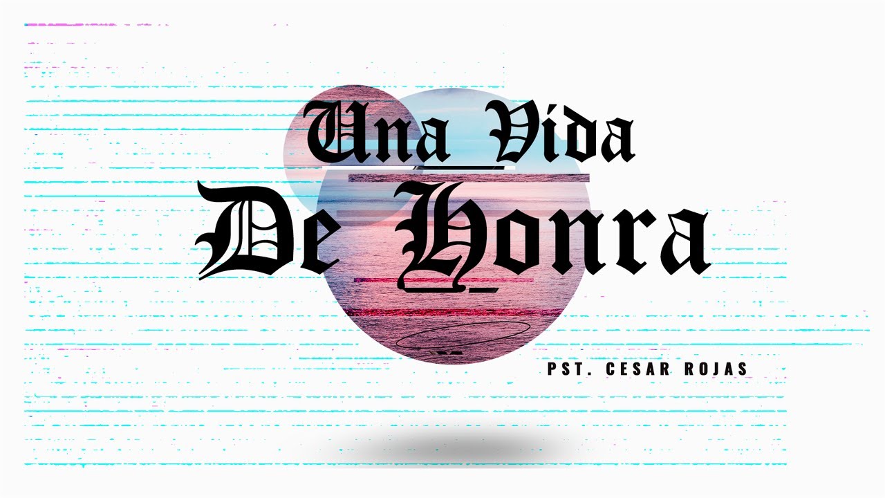 Una Vida de Honra - Pst. Cesar Rojas