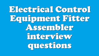 Electrical Control Equipment Fitter Assembler interview questions